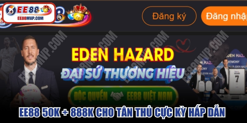 EE88 50K + 888K cho tân thủ cực kỳ hấp dẫn và cuốn hút