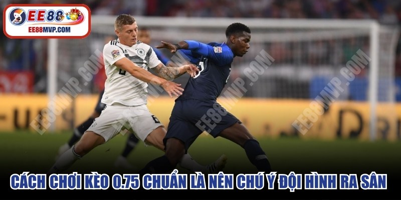 Cách chơi kèo 0.75 chuẩn là nên chú ý đội hình ra sân công bố