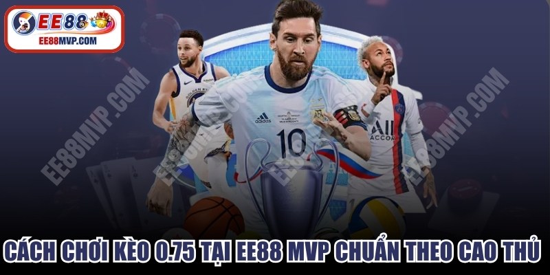 Cách Chơi Kèo 0.75