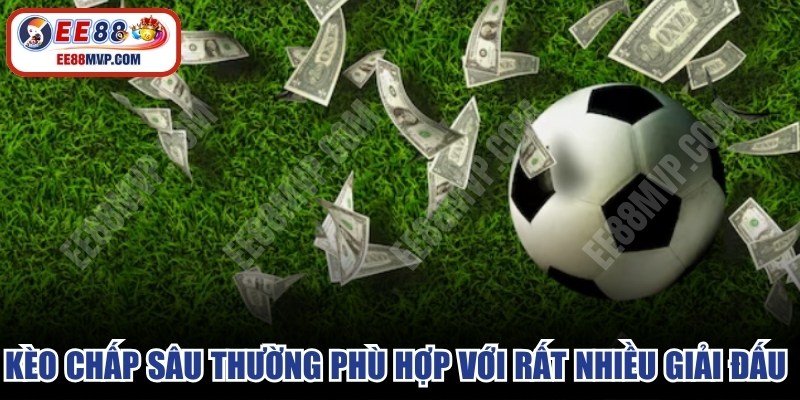 Kèo chấp sâu thường phù hợp với rất nhiều giải đấu lớn 