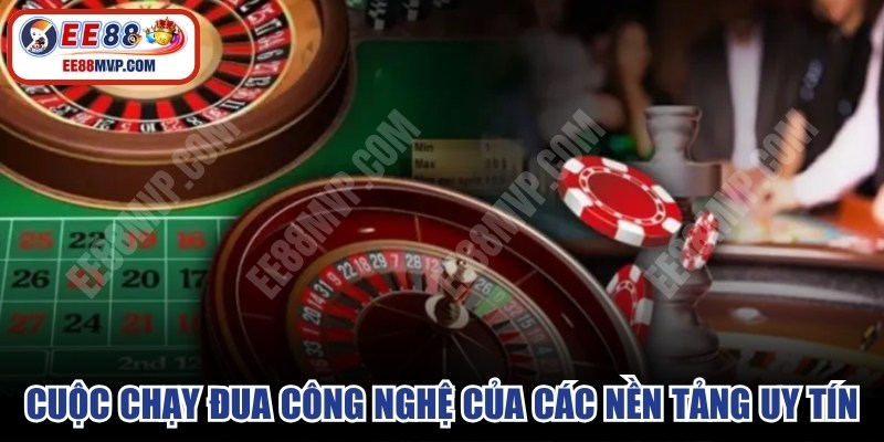 Cuộc chạy đua công nghệ của các nền tảng uy tín 