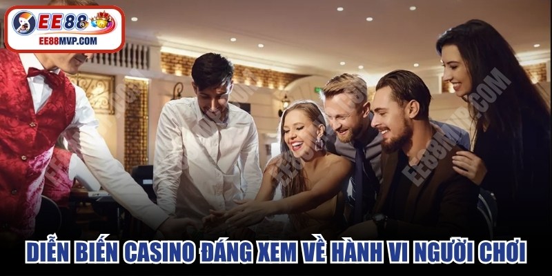 Diễn biến casino đáng xem về hành vi người chơi 