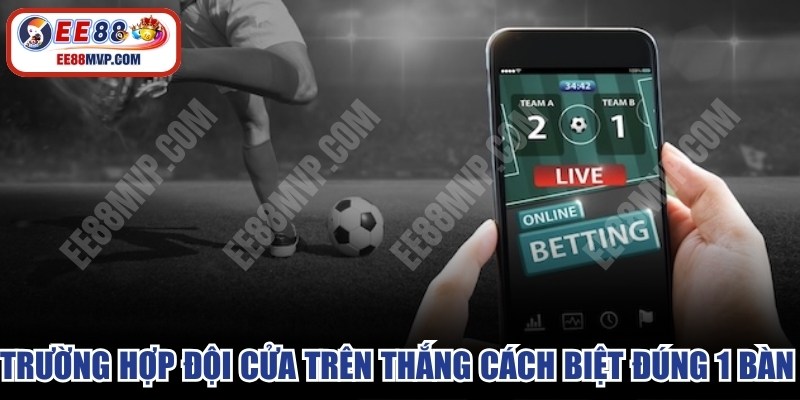 Trường hợp đội cửa trên thắng cách biệt đúng 1 bàn rất công bằng