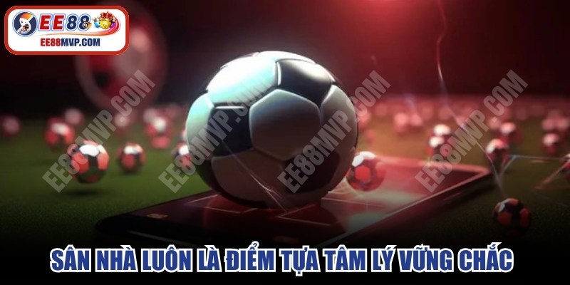 Sân nhà luôn là điểm tựa tâm lý vững chắc để tối ưu cơ hội