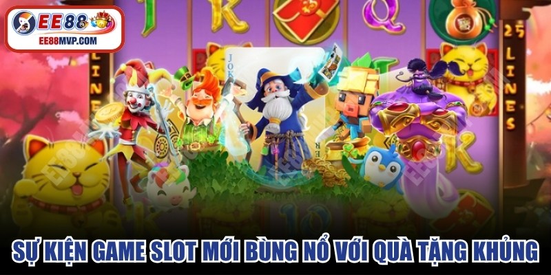 Sự kiện game slot mới bùng nổ với kho quà tặng cực khủng