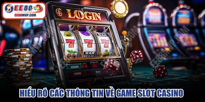 Hiểu rõ các thông tin về game slot casino giúp bạn lựa chọn đúng trò chơi 