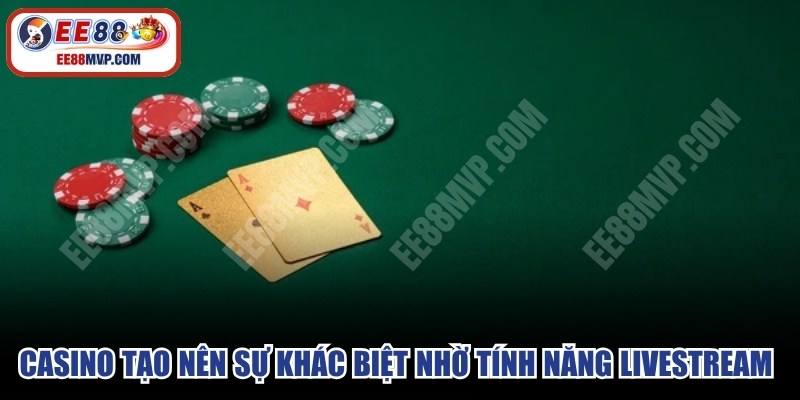 Casino tạo nên sự khác biệt nhờ tính năng livestream trực tiếp